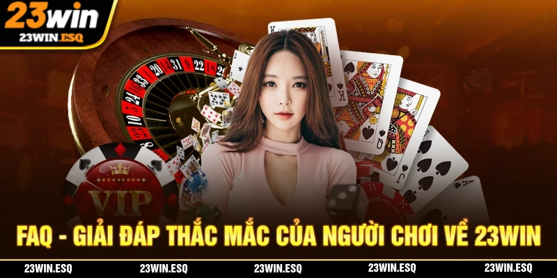 FAQ - Những thắc mắc phổ biến mà người chơi thường gặp tại 23WIN
