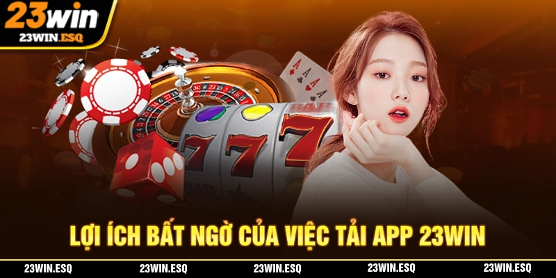 Trải nghiệm trên app 23WIN mang đến nhiều lợi ích hơn so với chơi trên website