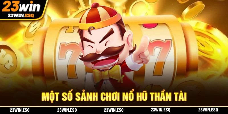 Một số sảnh cược nổ hũ thần tài mà bạn không thể bỏ lỡ