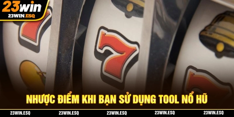 Nhược điểm mà bạn có thể gặp phải khi sử dụng tool nổ hũ