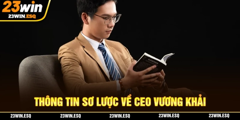 Giới thiệu sơ lược về CEO Vương Khải